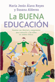 La buena educación : enseñar con libertad y compromiso para convertir a los niños en adultos felices