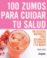 100 zumos para cuidar tu salud