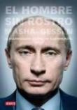 El hombre sin rostro : el sorprendente ascenso de Vladímir Putin