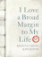 I love a broad margin to my life