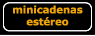 minicadenas est&eacute;reo