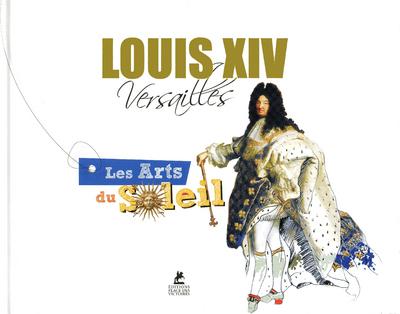 Couverture de Louis XIV : Versailles, les arts du Soleil