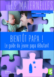Bientôt papa ! : le guide du papa débutant