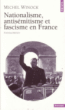 Nationalisme, antisémitisme et fascisme en France&nbsp;-&nbsp;Michel Winock