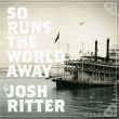 Josh Ritter&nbsp;-&nbsp;So runs the world away