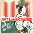Left Lane Cruiser&nbsp;-&nbsp;All you can eat