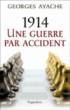 1914 : une guerre par accident&nbsp;-&nbsp;Georges Ayache