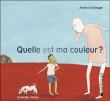 Quelle est ma couleur ?&nbsp;-&nbsp;Antoine Guilloppé, Géraldine Alibeu