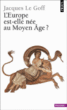 L'Europe est-elle née au Moyen-Age ?&nbsp;-&nbsp;Jacques Le Goff