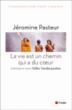 La vie est un chemin qui a du coeur&nbsp;-&nbsp;Jéromine Pasteur