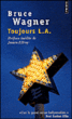 Toujours L.A.&nbsp;-&nbsp;Bruce Wagner