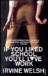 If you liked school, you'll love work&nbsp;-&nbsp;Irvine Welsh