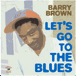 Barry Brown&nbsp;-&nbsp;Let s go to the blues