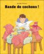 Bande de cochons !&nbsp;-&nbsp;Mireille d' Allancé