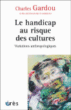 Le handicap au risque des cultures&nbsp;-&nbsp;Charles Gardou