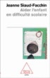 Aider l'enfant en difficulté scolaire&nbsp;-&nbsp;Jeanne Siaud-Facchin