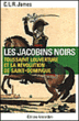 Les Jacobins noirs, Toussaint Louverture et la révolution de Saint-Domingue&nbsp;-&nbsp;Cyril Lionel Robins James