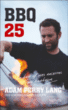 BBQ 25, le best of des recettes de barbecue&nbsp;-&nbsp;Adam Perry Lang
