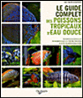 Guide complet des poissons tropicaux d'eau douce&nbsp;-&nbsp;Collectif