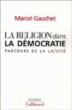 La religion dans la démocratie&nbsp;-&nbsp;Marcel Gauchet