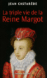 La triple vie de la reine Margot&nbsp;-&nbsp;Jean Castarède