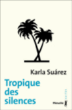 Tropique des silences&nbsp;-&nbsp;Karla Suarez, François Gaudry