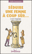 Séduire une femme à coup sûr...&nbsp;-&nbsp;Odile Lamourère