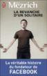 La revanche d'un solitaire : la véritable histoire du fondateur de Facebook&nbsp;-&nbsp;Ben Mezrich