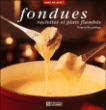 Fondues, raclettes et plats flambés&nbsp;-&nbsp;Thierry Roussillon
