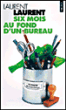 Six mois au fond d'un bureau&nbsp;-&nbsp;Laurent Laurent