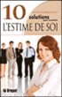 10 solutions pour accroître l'estime de soi&nbsp;-&nbsp;Glenn R. Schiraldi