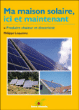 Ma maison solaire, ici et maintenant&nbsp;-&nbsp;Philippe Lequenne