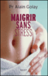 Maigrir sans stress&nbsp;-&nbsp;Alain Golay