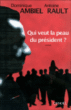 Qui veut la peau du président ?&nbsp;-&nbsp;Dominique Ambiel, Antoine Rault