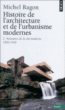 Histoire de l'architecture et de l'urbanisme modernes&nbsp;-&nbsp;Michel Ragon