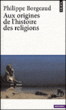 Aux origines de l'histoire des religions&nbsp;-&nbsp;Philippe Borgeaud