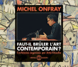 Faut-il brûler l'art contemporain ?&nbsp;-&nbsp;Michel Onfray