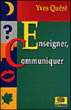 Enseigner, communiquer, un art ou un metier&nbsp;-&nbsp;Yves Quéré