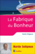 La fabrique du bonheur : vivre les bienfaits de la psychologie positive au quotidien&nbsp;-&nbsp;Martin Seligman, Jacques Lecomte
