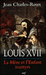 La m?re et l'enfant martyrs, Marie-Antoinette et Louis XVII - Jules Charles-Roux