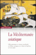 La méditerranée asiatique : XVIème-XXIème siècles&nbsp;-&nbsp;François Gipouloux