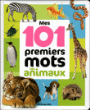 Mes 101 premiers mots : les animaux&nbsp;-&nbsp;Collectif