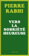 Vers la sobriété heureuse&nbsp;-&nbsp;Pierre Rabhi