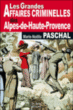 Les grandes affaires criminelles des Alpes-de-Haute-Provence&nbsp;-&nbsp;Marie-Noël Paschal