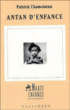 Antan d'enfance&nbsp;-&nbsp;Patrick Chamoiseau