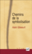 Chemins de la symbolisation&nbsp;-&nbsp;Alain Gibeault