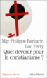 Quel devenir pour le christianisme ?&nbsp;-&nbsp;Philippe Barbarin, Luc Ferry