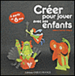 Créer pour jouer avec ses enfants&nbsp;-&nbsp;Hélène Leroux-Hugon