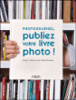 Photographes, publiez votre livre photo !&nbsp;-&nbsp;Darius D. Himes, Marie Virginia Swanson