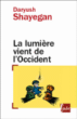 La lumière vient de l'occident&nbsp;-&nbsp;Daryush Shayegan